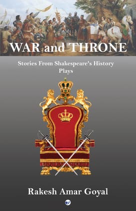 War and Throne: Stories from Shakespeare's History Plays Rakesh Amar Goyal