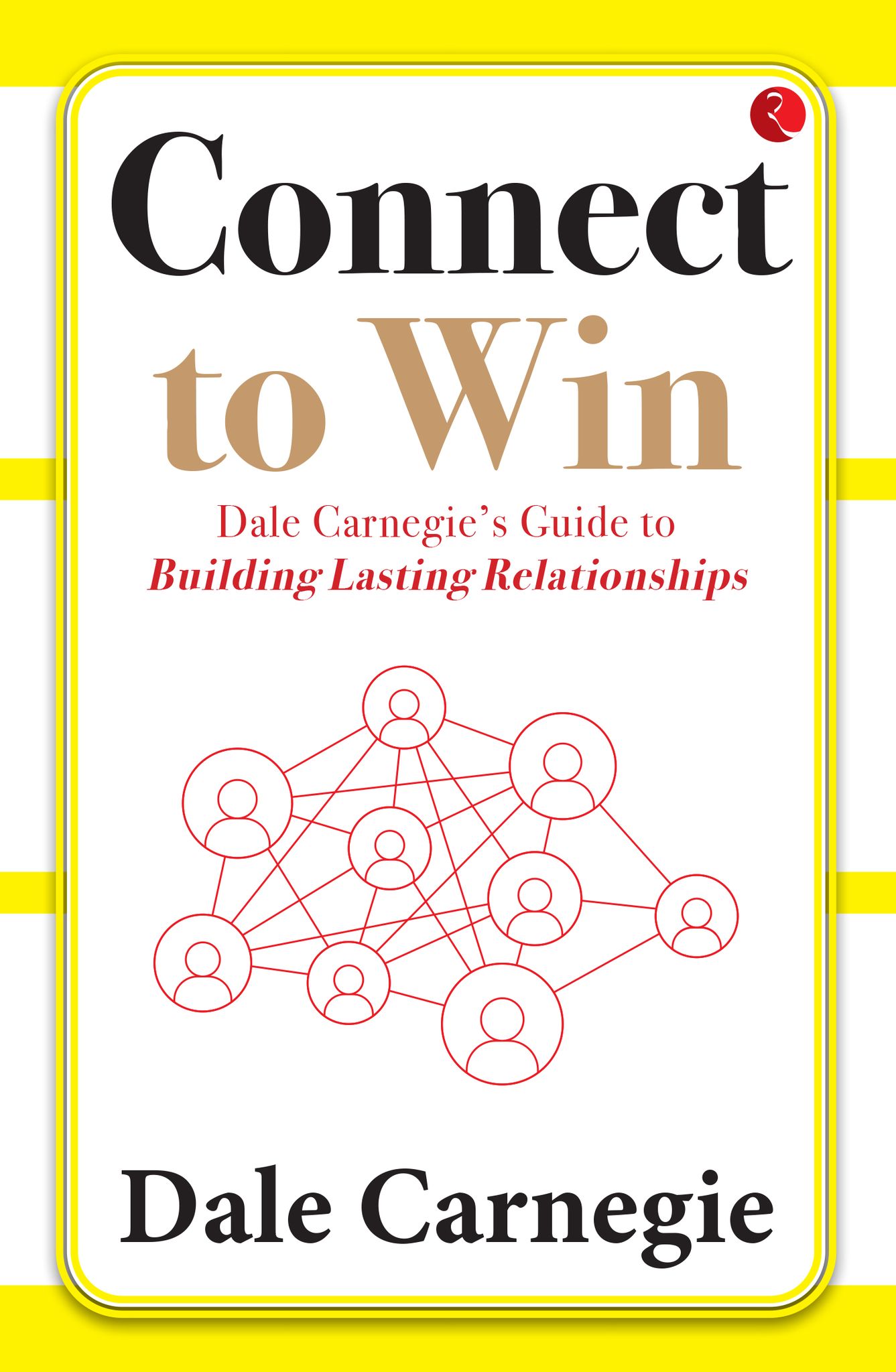 Connect to Win: Dale Carnegie’s Guide to Buildingasting Relationships