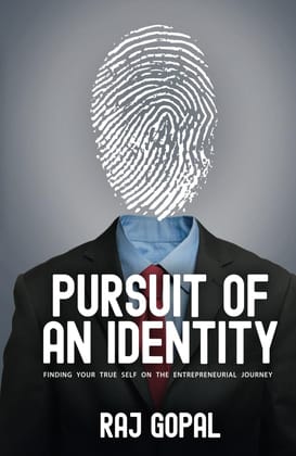 Pursuit of an Identity: Finding Your True Self on the Entrepreneurial Journey Gopal, Raj