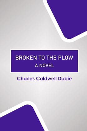 Broken to the Plow : A Novel Charles Caldwell Dobie and Zinc Read