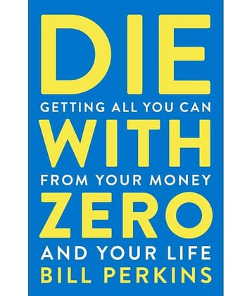 Die With Zero: Getting All You Can from Your Money and Your Life (English, Paperback, Bill Perkins)
