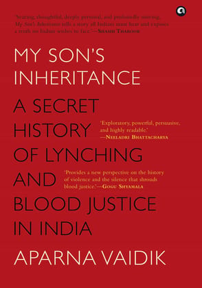 MY SON’S INHERITANCE: A Secret History ofynching and Blood Justice in India