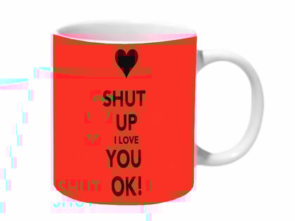 Multicolor Shut Up I Love You Ok Ceramic Mug