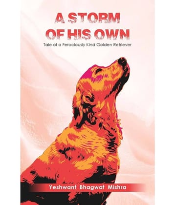 A Storm of His Own : Tale of a Ferociously Kind Golden Retriever