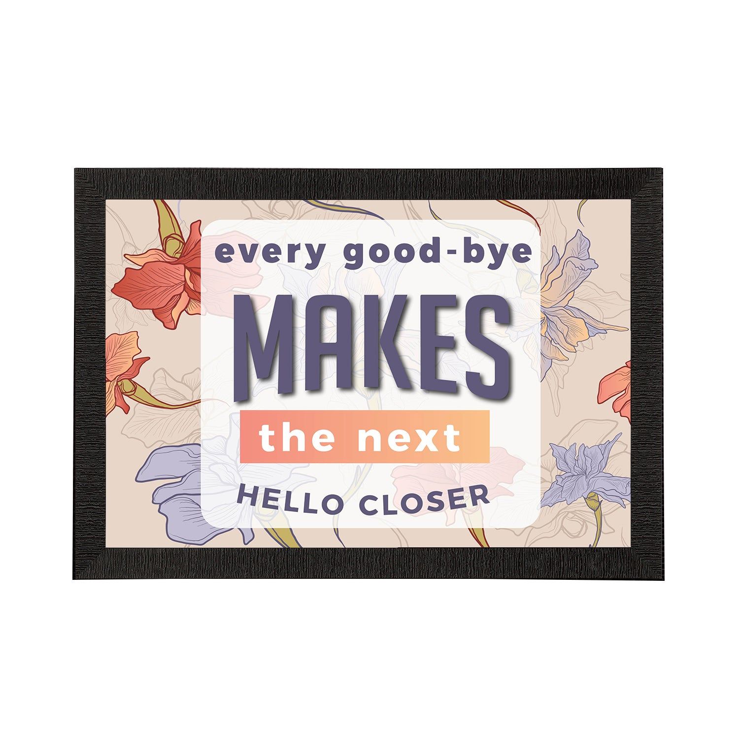 "Every Good-Bye Makes The Next Hello Closer" Motivational Quote Satin Matt Texture UV Art Painting