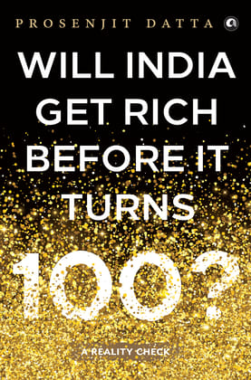 Will India Get Rich Before It Turns 100? : A Reality Check