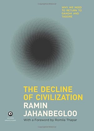 The Decline of Civilization: Why We Need to Return to Gandhi and Tagore The Decline of Civilization: Why We Need to Return to Gandhi and Tagore
