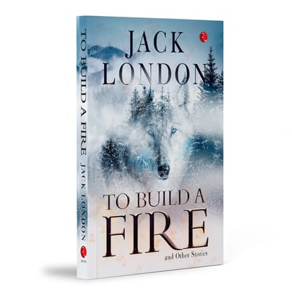 To Build a Fire and Other Stories To Build a Fire and Other Stories
