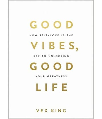 Good Vibes, Good Life: How Self-Love Is The Key To Unlocking Your Greatness