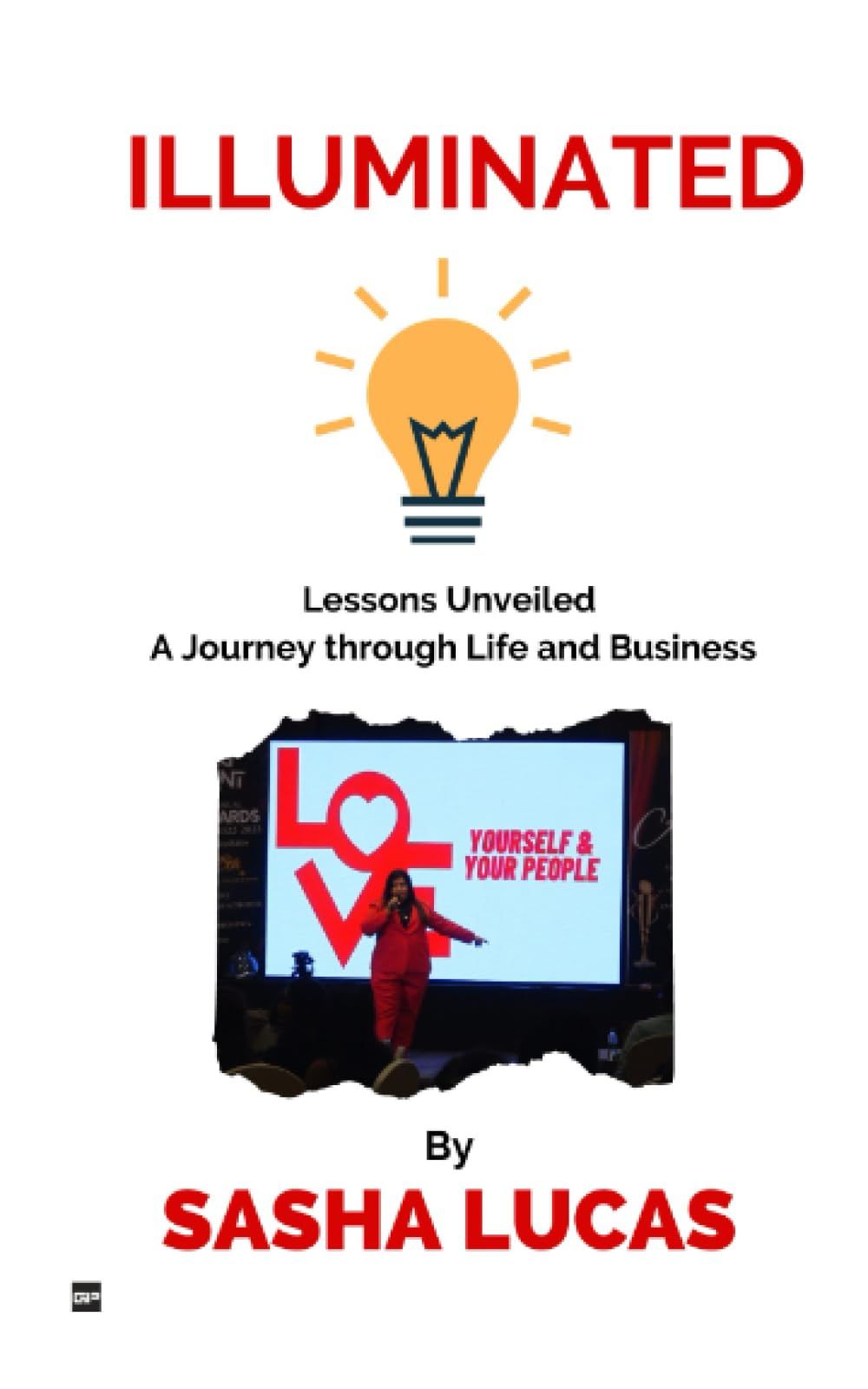 ILLUMINATED: Lessons Unveiled A Journey through Life and Business SASHA LUCAS