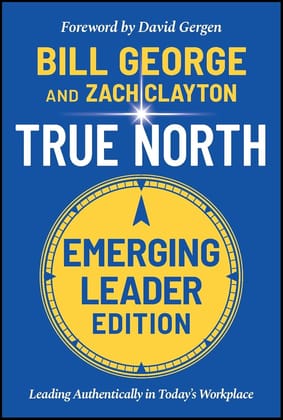 True North, Emerging Leader Edition: Leading Authentically in Today's Workplace True North, Emerging Leader Edition: Leading Authentically in Today's Workplace