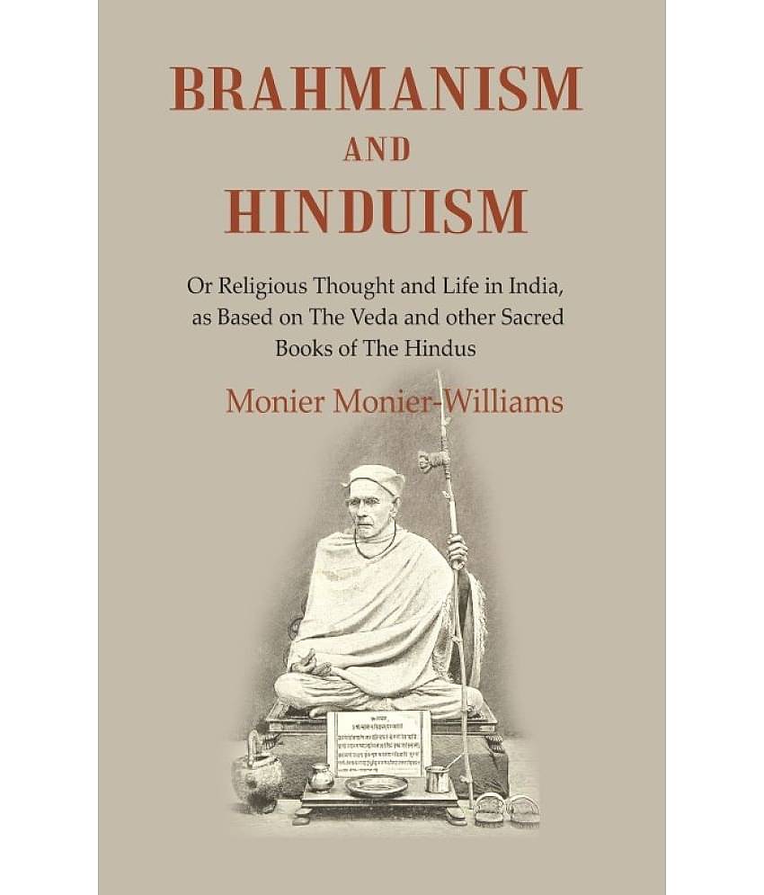 Brahmanism and Hinduism: Or Religious thought and Life in India, as Based on the Veda and other Sacred Books of the Hindus