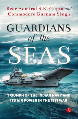 Guardians of the Seas : Triumph of the Indian Navy and Its Air Power in the 1971 War