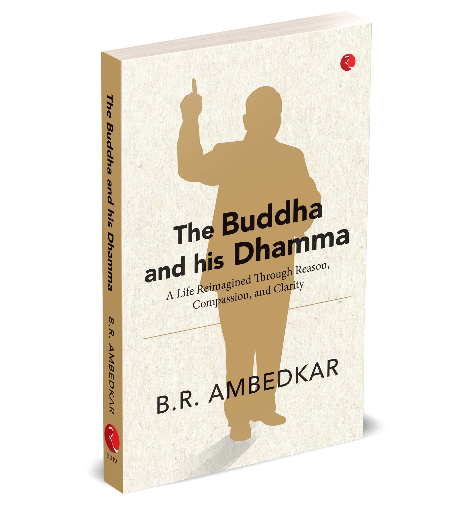 The Buddha and His Dhamma: A Life Reimagined Through Reason, Compassion, and Clarity