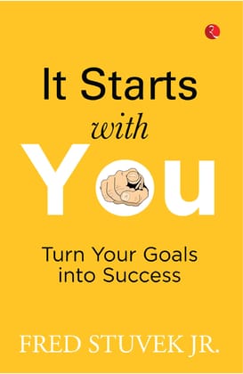 IT STARTS WITH YOU: Turn Your Goals into Success IT STARTS WITH YOU: Turn Your Goals into Success