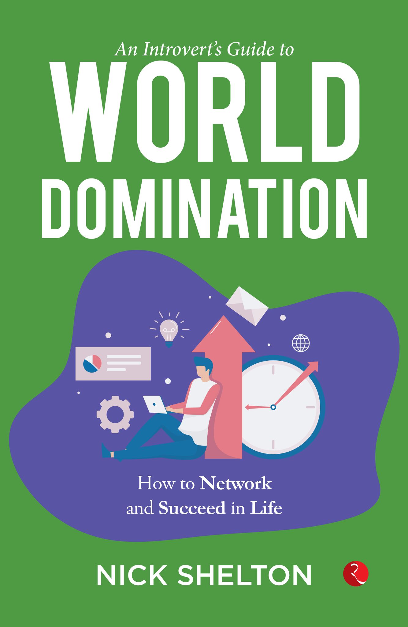 An Introvert’s Guide to World Domination: Become a High-Level Networker and Upgrade Your Life