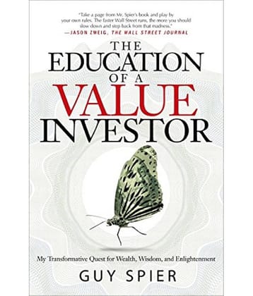 The Education Of A Value Investor: My Transformative Quest For Wealth, Wisdom, And Enlightenment Paperback Illustrated, 9 September 2014