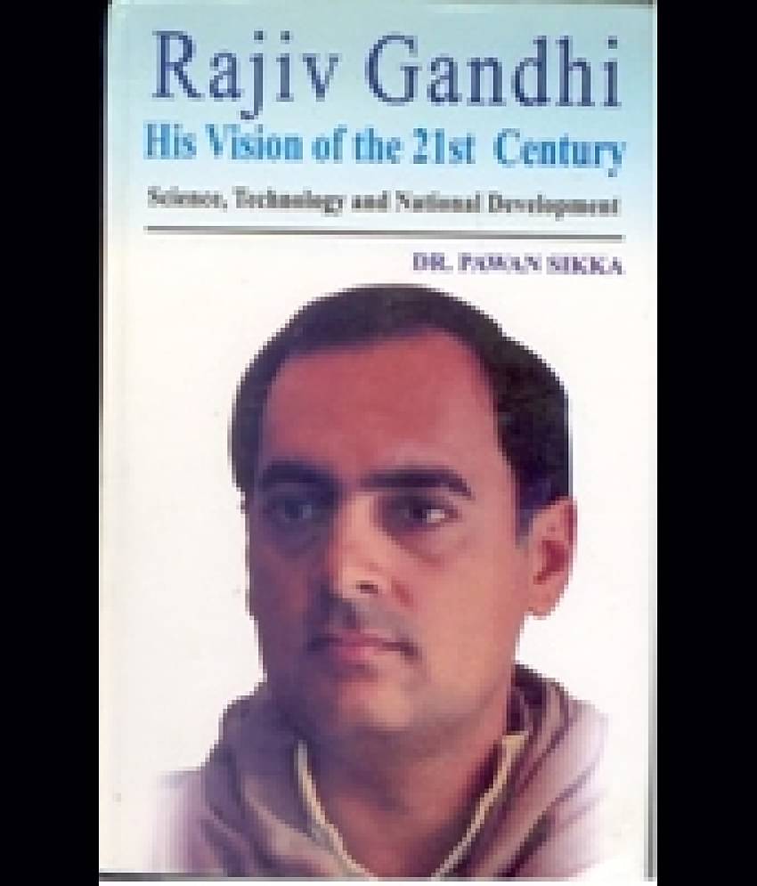 Rajiv Gandhi: His Vision of India of the 21St Century Science, Technology and National Development