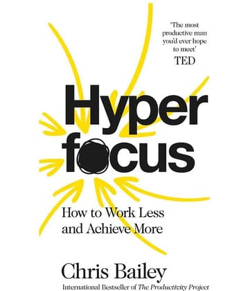 Hyperfocus: How to Work Less to Achieve More Paperback by Chris Bailey