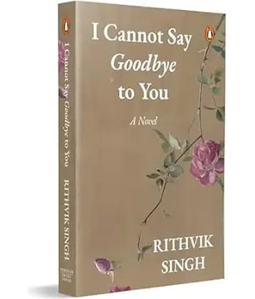 I Cannot Say Goodbye to You: An unforgettable romance novel by one of Indiaâs most popular writers - Rithvik SinghÂ&nbsp;Paperback â 15 December 2025