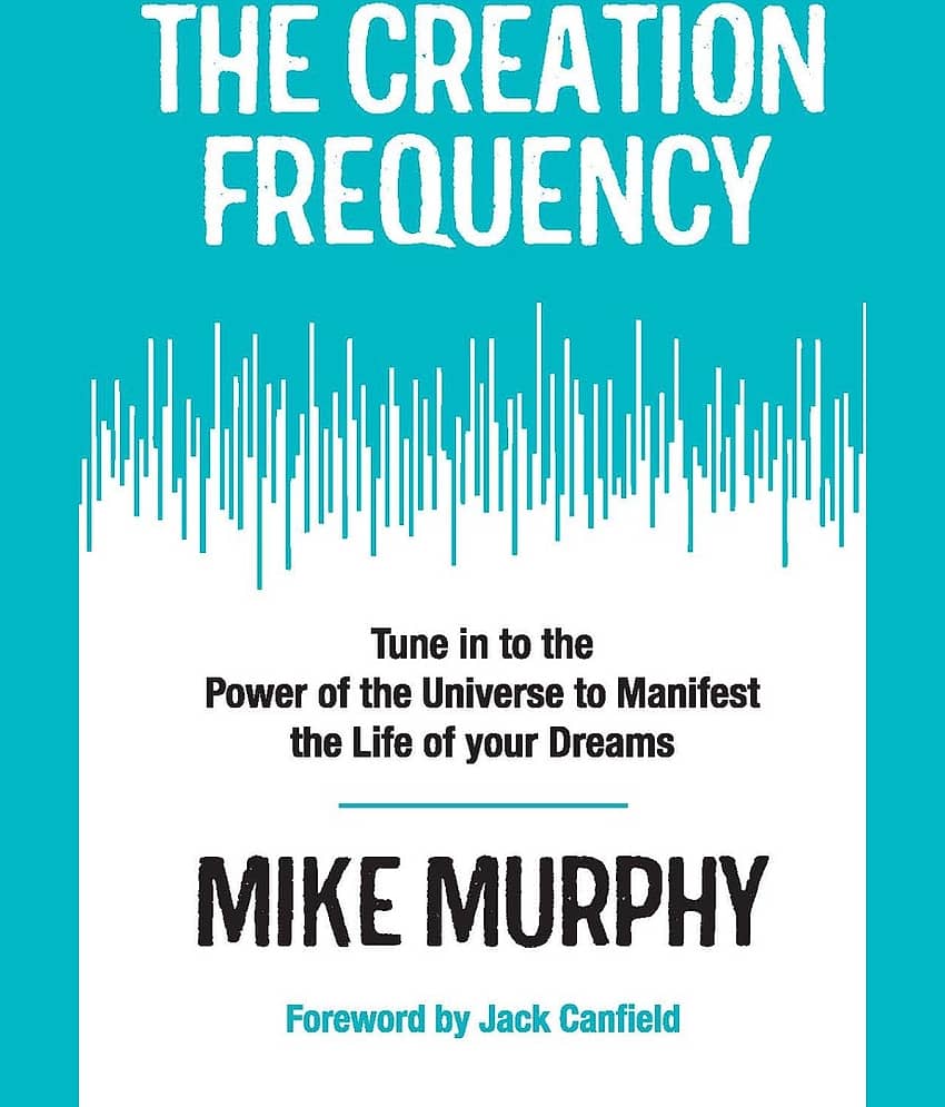 THE CREATION FREQUENCY:TUNE IN TO THE POWER OF THE UNIVERSE TO MANIFEST THE LIFE OF YOUR DREAMS