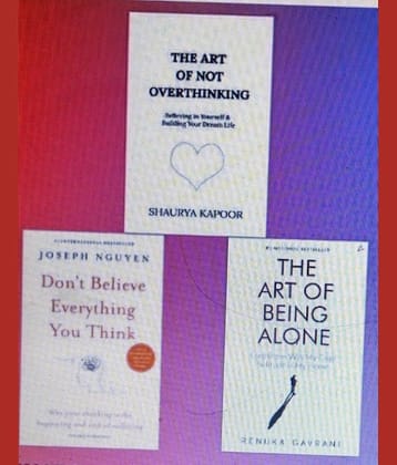 the art of not overthinking + Don't Believe Everything You Think + the art of being alone