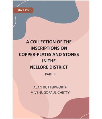 A Collection Of The Inscriptions On Copper-Plates And Stones In The Nellore District Volume 3rd Part