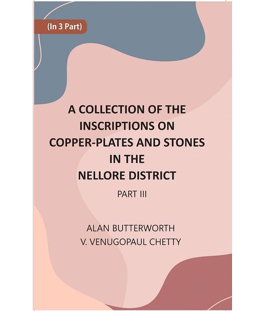 A Collection Of The Inscriptions On Copper-Plates And Stones In The Nellore District Volume 3rd Part