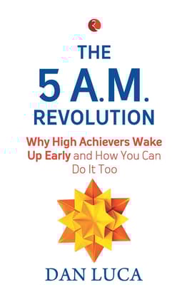 The 5 A.M. Revolution: Why High Achievers Wake Up Early and How You Can Do It, Too