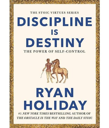 Discipline is Destiny: The Power of Self-Control By Ryan Holiday