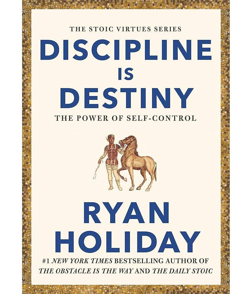 Discipline is Destiny: The Power of Self-Control By Ryan Holiday