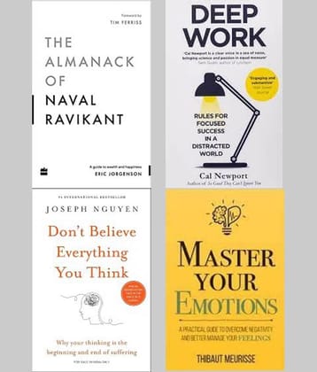 Deep Work + The Almanack Of Naval Ravikant +  Don't Believe Everything You Think + Master Your Emotions