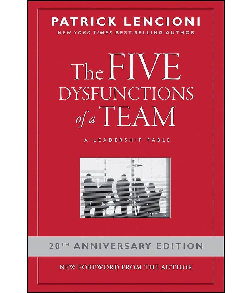 The Five Dysfunctions of a Team: A Leadership Fable