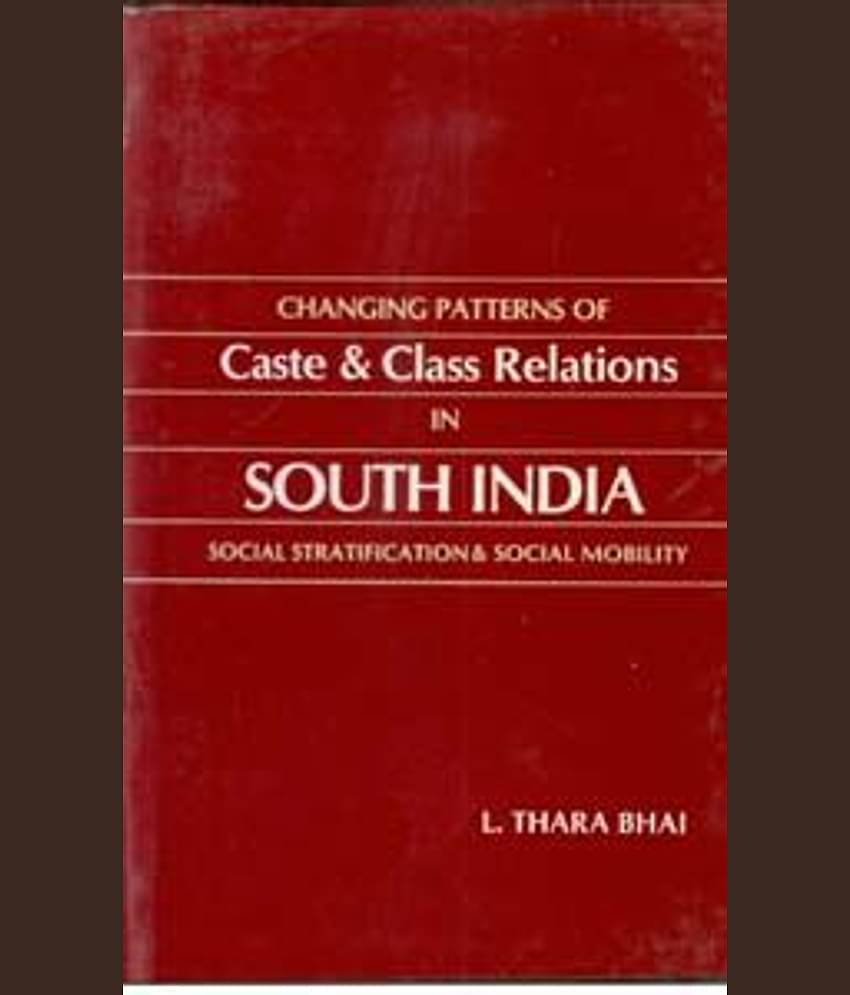 Changing Patterns of Caste and Class Relations in South India: Social Stratification and Social Mobility