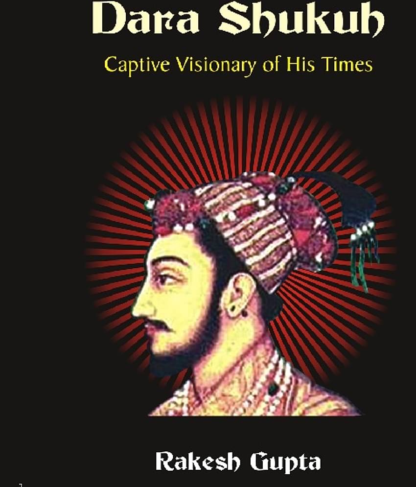 Dara Shukuh : Captive Visionary of His Times [Hardcover]