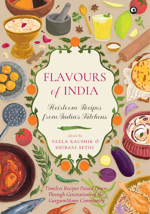 Flavours of India: Heirloom Recipes from India’s Kitchens Flavours of India: Heirloom Recipes from India’s Kitchens