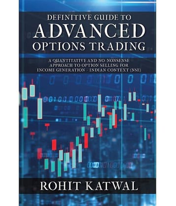 Definitive Guide to Advanced Options Trading : A quantitative and no-nonsense approach to Option Selling for Income Generation - Indian Context (NSE)