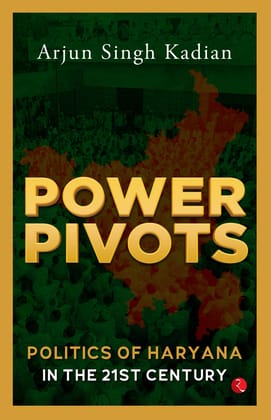 Power Pivots: Politics of Haryana in the 21st Century Power Pivots: Politics of Haryana in the 21st Century