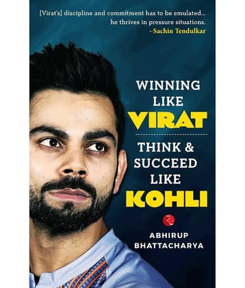 Winning Like Virat, Think & Succeed Like Kohli by Abhirup Bhattacharya