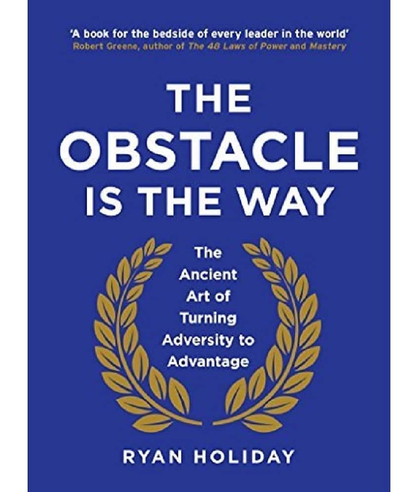 The Obstacle is the Way: The Ancient Art of Turning Adversity to Advantage