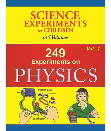 249 Experiments On Physics - Volume 1 (Science Experiments for Children in 5 Volumes)