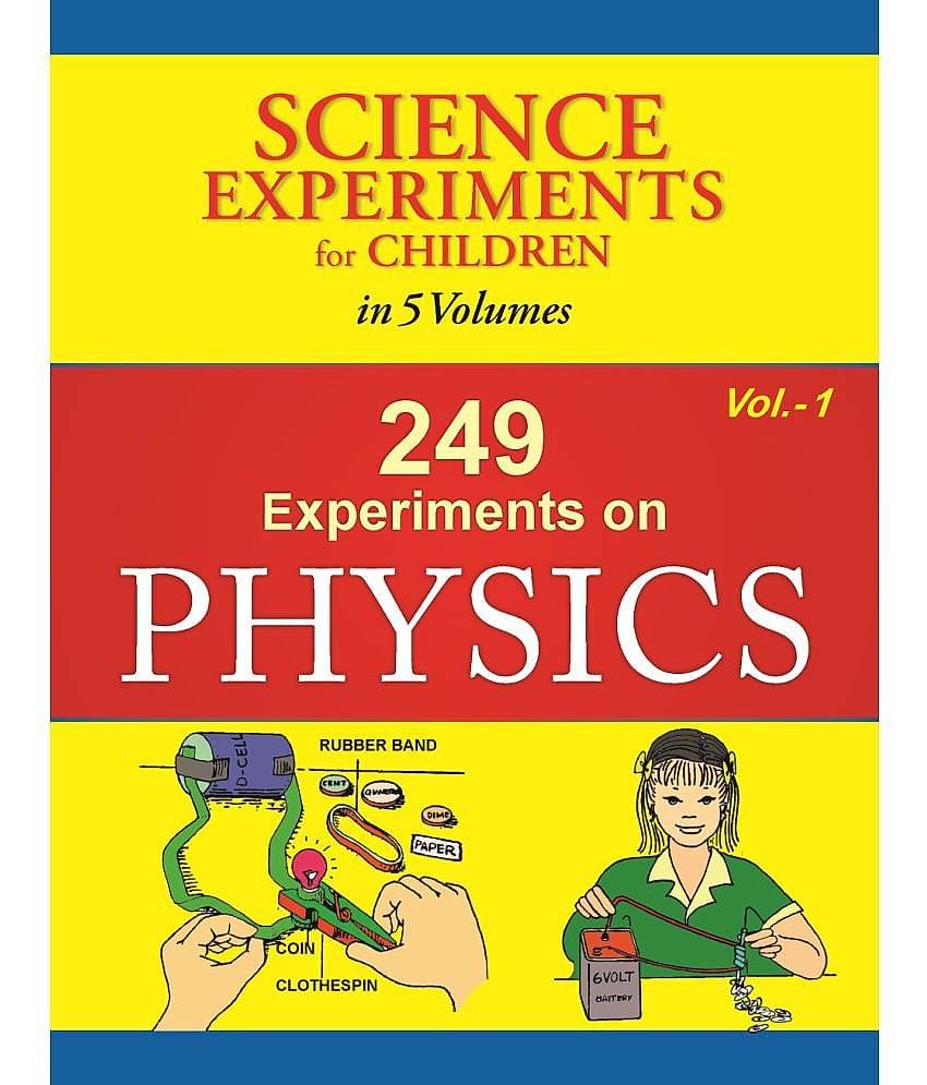 249 Experiments On Physics - Volume 1 (Science Experiments for Children in 5 Volumes)