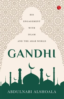 GANDHI: His Engagement with Islam and the Arab World GANDHI: His Engagement with Islam and the Arab World
