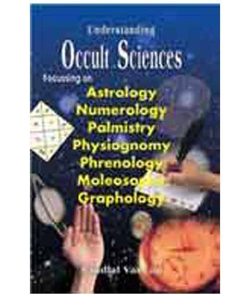 Understanding Occult Sciences - Focussing on Astrology, Numerology, Palmistry, Physiognomy, Phrenology, Moleosophy and Graphology