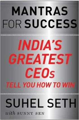 Mantras for Success: India's Greatest CEOs tell you how to Win