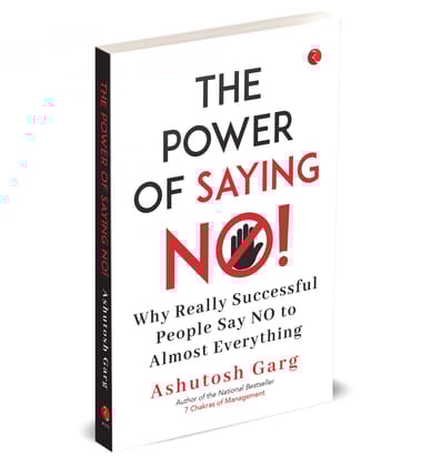 The Power of Saying No!: Why Really Successful People Say No to Almost Everything