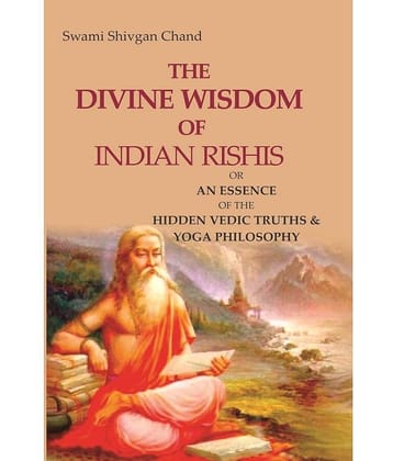 The Divine Wisdom of Indian Rishis: Or an Essence of the Hidden Vedic Truths & Yoga Philosophy