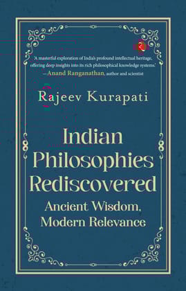 Indian Philosophies Rediscovered: Ancient Wisdom, Modern Relevance