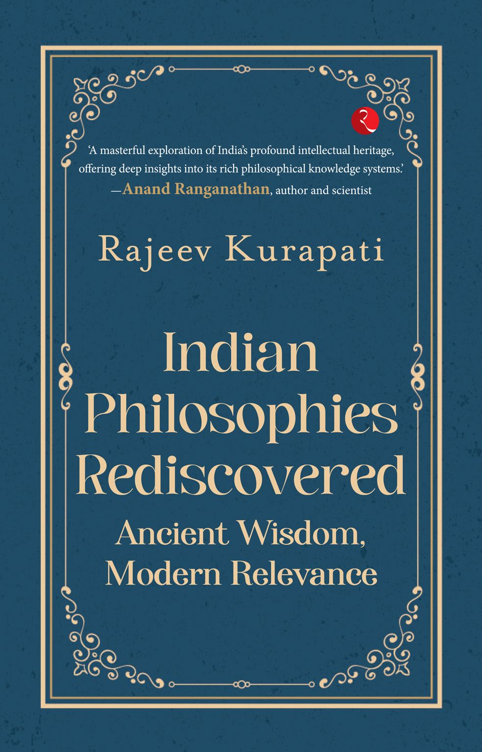 Indian Philosophies Rediscovered: Ancient Wisdom, Modern Relevance
