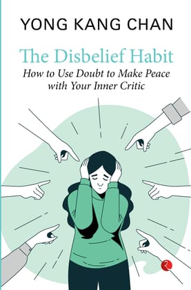 THE DISBELIEF HABIT: How to Use Doubt to Make Peace with Your Inner Critic THE DISBELIEF HABIT: How to Use Doubt to Make Peace with Your Inner Critic